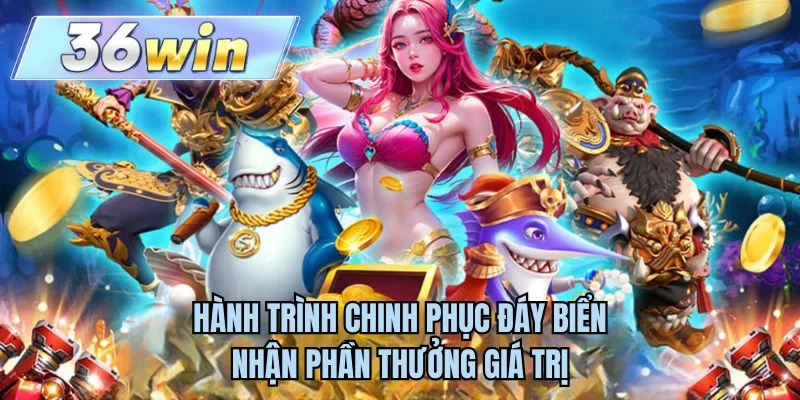 Hành trình chinh phục đáy biển nhận phần thưởng giá trị