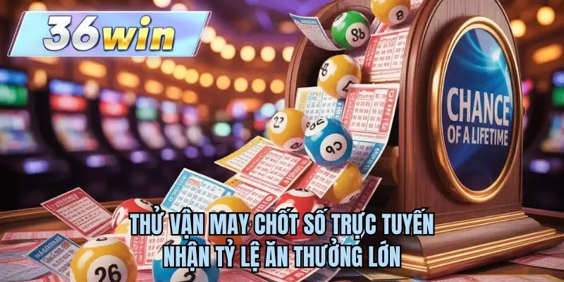 Thử vận may chốt số trực tuyến nhận tỷ lệ ăn thưởng lớn